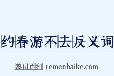 约春游不去反义词是什么意思的图片